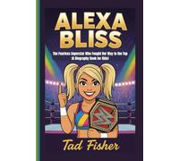 ALEXA BLISS: The Fearless Superstar Who Fought Her Way to the Top (A Biography Book for Kids)