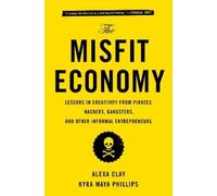 The Misfit Economy: Lessons in Creativity from Pirates, Hackers, Gangsters and O