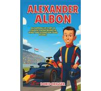 Alexander Albon Biography: An Inspiring Life Story of Courage, Racing Behind the Wheel, and Lessons for Young Readers (Inspiring F1 Stories for Kids)