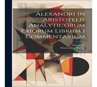 Alexander Alexandri in Aristotelis Analyticorum Priorum Librum I Alexander Multicolor
