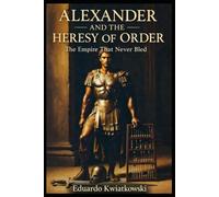Alexander and the Heresy of Order: The Empire That Never Bled (Alternate Histories)