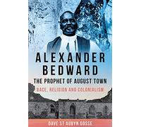 Alexander Bedward, the Prophet of August Town: Race, Religion and Colonialism