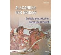 Alexander Der Grosse: Ein Weltreich Zwischen Orient Und Okzident