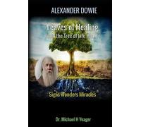 ALEXANDER DOWIE: Leaves of Healing from the Tree of Life "Vol. 1".: Signs Wonders Miracles