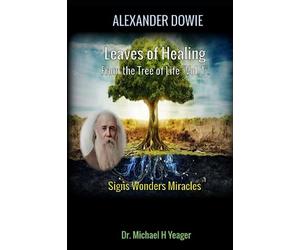 ALEXANDER DOWIE: Leaves of Healing from the Tree of Life "Vol. 1".: Signs Wonders Miracles