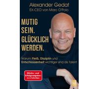 Alexander Gedat Mutig sein. Glücklich werden.: Warum Fleiß, Diszipli (Paperback)