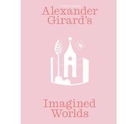 Alexander Girard’s Imagined Worlds