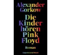Alexander Gorkow Die Kinder hören Pink Floyd: Roman (Hardback)