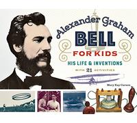 Alexander Graham Bell for Kids Volume 70: His Life and Inventions, with 21 Activities (For Kids series)