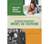 Alexander Graham Bell Invents the Telephone (Events That Changed Your World)
