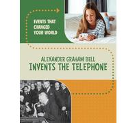 Alexander Graham Bell Invents the Telephone (Events That Changed Your World)