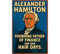 Alexander Hamilton: Founding Father of Finance and Bad Hair Days: Funny Gift Notebook Journal, Blank, Secret Santa Gift for Coworker, Friends and Family