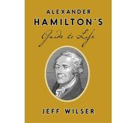 Alexander Hamilton's Guide to Life