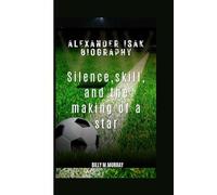 ALEXANDER ISAK BIOGRAPHY: Silence, Skill, and the Making of a Star