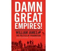 Livingston - Damn Great Empires William James and the Politics of Pr - N555z