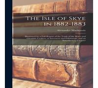 Alexander Mackenzie The Isle of Skye in 1882-1883: Illustrated by a Full Report of the Alexander Mackenzie Multicolor