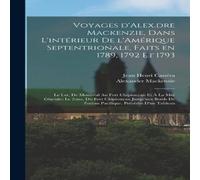 Alexander Mackenzie Voyages d' Mackenzie, dans l'interieur de l'Amerique Alexander Mackenzie Multicolor