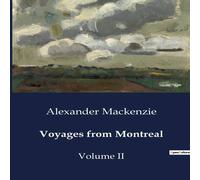 Alexander Mackenzie Voyages from Montreal:Explorations & Fur Trade in North America: in White Alexander Mackenzie White
