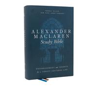 Alexander Maclaren Study Bible: Encouragement and Insights for a Christ-Centered