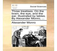 Alexander Monro Three treatises. On the brain, the eye, & the ear. Illustrated Alexander Monro Multicolor