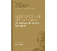 Alexander of Aphrodisias: On Aristotle On Sense Perception (Ancient Commentators on Aristotle)