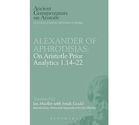 Alexander of Aphrodisias: On Aristotle Prior Analytics 1.14-22: v. 1, 14-22 (Ancient Commentators on Aristotle)