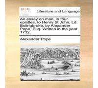 Alexander Pope An essay on man, in four epistles, to Henry St John, Ld Alexander Pope Multicolor