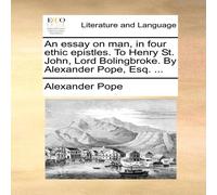 Alexander Pope An essay on man, in four ethic epistles. To Henry St. John, Lord Alexander Pope Multicolor