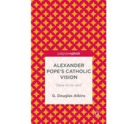 Alexander Pope’s Catholic Vision: “Slave to No Sect” (Palgrave Pivot)