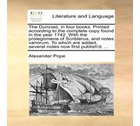 Alexander Pope The Dunciad, in four books. Printed according to the complete copy Alexander Pope Multicolor