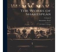 Alexander Pope The Works of Shakespear: In Eight Volumes; Volume 3 Paperback Book Alexander Pope Multicolor