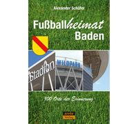 Alexander Schäf Fußballheimat Baden: 100 Orte der Erinnerung. Ein Re (Paperback)