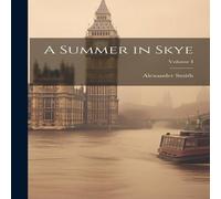 Alexander Smith A Summer in Skye; Volume I Hardcover Book Alexander Smith Multicolor