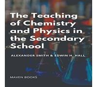 Alexander Smith The Teaching of Chemistry & Physics in the Secondary School Alexander Smith Multicolor