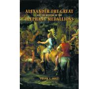 Alexander the Great and the Mystery of the Elephant Medallions: Volume 44 (Hellenistic Culture and Society)