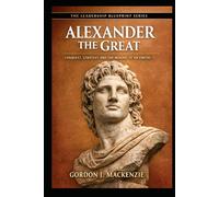 Alexander the Great: Conquest, Strategy and the Making of an Empire (The Leadership Blueprint Series)