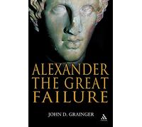 Alexander the Great Failure: The Collapse of the Macedonian Empire (Hambledon Continuum)