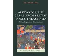 Alexander the Great from Britain to Southeast Asia: Peripheral Empires in the Global Renaissance (Classical Presences)