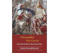 Alexander the Great: From His Death to the Present Day