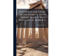 Alexander the Great in the Punjaub, From Arrian, Book 5, With Notes by C.E. Moberly