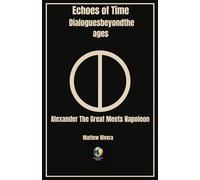 Alexander The Great Meets Napoleon (Echoes of Time - Dialogues Beyond the Ages)