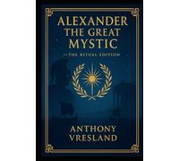 Alexander The Great Mystic: The Ritual Edition ("Titans Within: Awakening the Hero's Journey Through the Power of Choice")