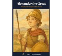 Alexander the Great: The Boy Who Conquered the World (The Clio Library)