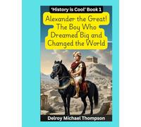Alexander the Great! The Boy Who Dreamed Big and Changed the World: 1 (History is Cool)