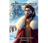 Alexander the Great: The Inspiring Story of a Genius