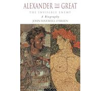 Alexander the Great: The Invisible Enemy: A Biography