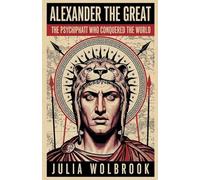 Alexander the Great The Psychopath Who Conquered the World