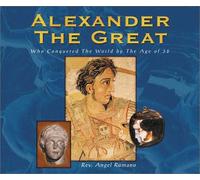 Alexander The Great: Who Conquered the World by the Age of 32 (Historical Figures Series)