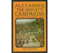 Alexander the Great's Campaigns: Guide to Ancient Political and Military War-gaming
