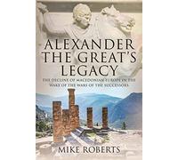 Alexander the Great's Legacy: The Decline of Macedonian Europe in the Wake of the Wars of the Successors